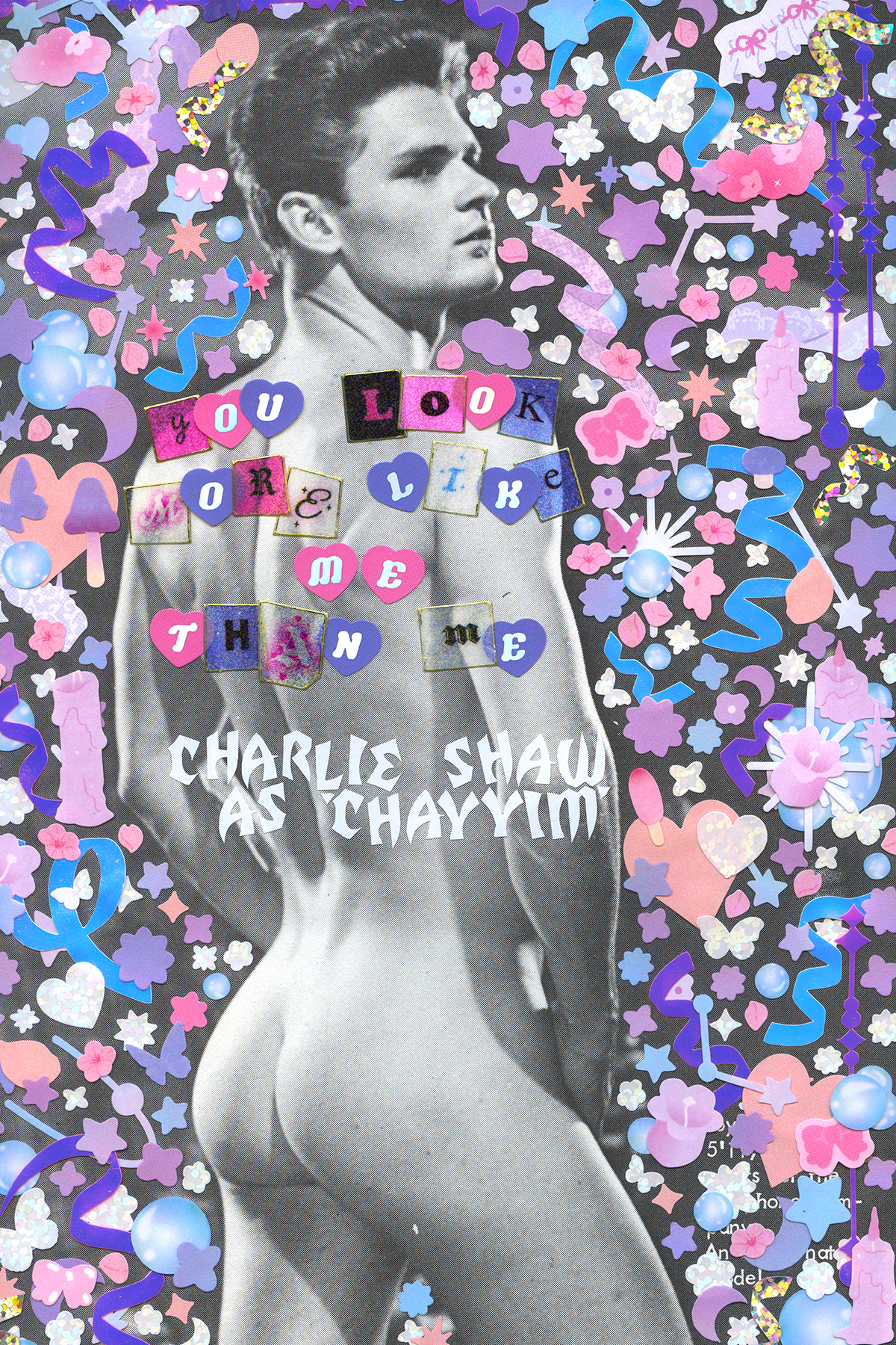 black and white gay pin-up of a naked man embellished with pink, purple, and blue decora-style stickers, including the text 'YOU LOOK MORE LIKE ME THAN ME- CHARLIE SHAW AS 'CHAYYIM'